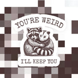 You’re Weird I’ll Keep You Sticker