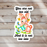 You Are Not Too Old & It Is Not Too Late Sticker