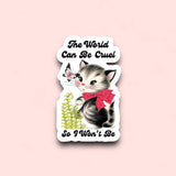 The World Can Be Cruel So I Won’t Be Sticker