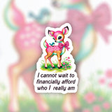 I Cannot Wait to Financially Afford Who I Really Am Sticker