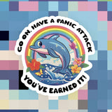 Go on Have a Panic Attack You Earned It Sticker