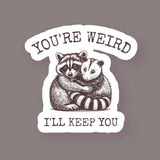 You’re Weird I’ll Keep You Sticker
