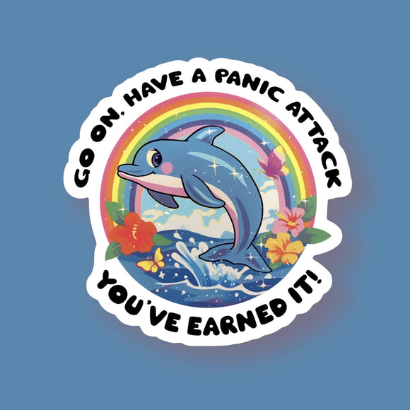Go on Have a Panic Attack You Earned It Sticker
