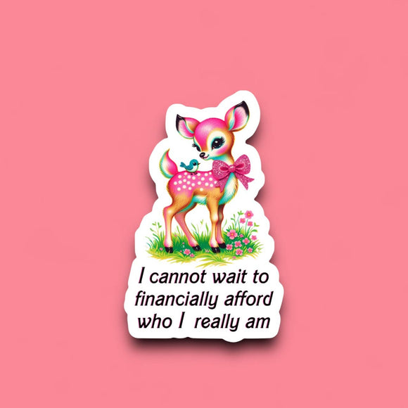I Cannot Wait to Financially Afford Who I Really Am Sticker