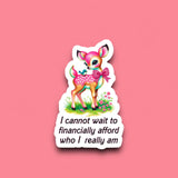 I Cannot Wait to Financially Afford Who I Really Am Sticker